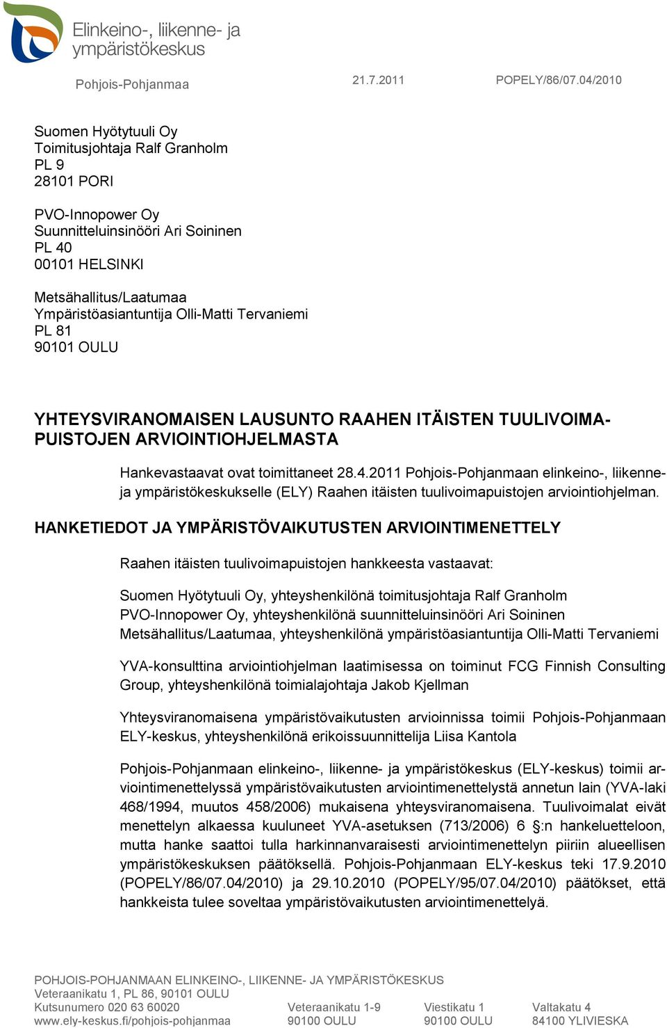 Olli-Matti Tervaniemi PL 81 90101 OULU YHTEYSVIRANOMAISEN LAUSUNTO RAAHEN ITÄISTEN TUULIVOIMA- PUISTOJEN ARVIOINTIOHJELMASTA Hankevastaavat ovat toimittaneet 28.4.