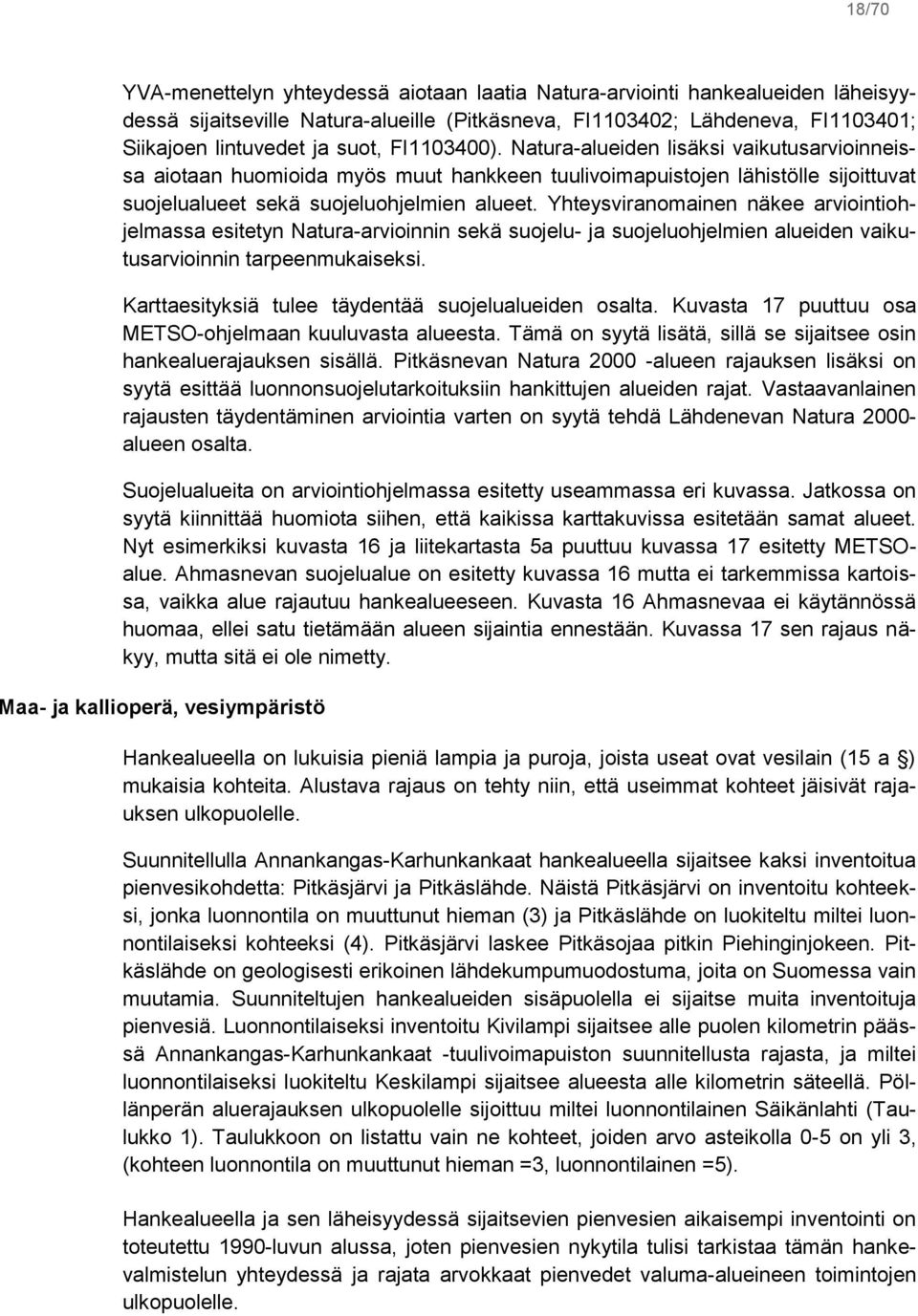 Yhteysviranomainen näkee arviointiohjelmassa esitetyn Natura-arvioinnin sekä suojelu- ja suojeluohjelmien alueiden vaikutusarvioinnin tarpeenmukaiseksi.