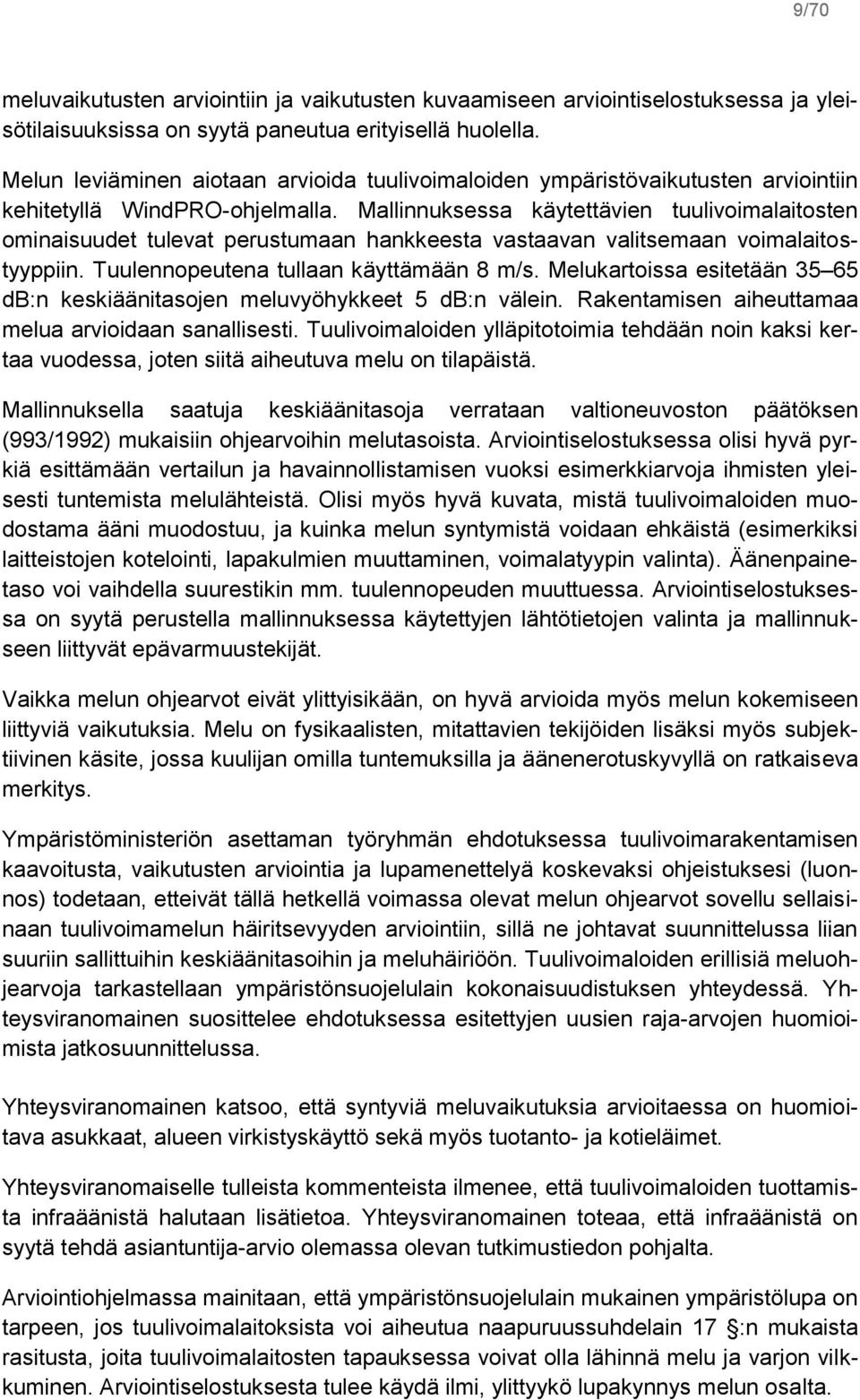 Mallinnuksessa käytettävien tuulivoimalaitosten ominaisuudet tulevat perustumaan hankkeesta vastaavan valitsemaan voimalaitostyyppiin. Tuulennopeutena tullaan käyttämään 8 m/s.