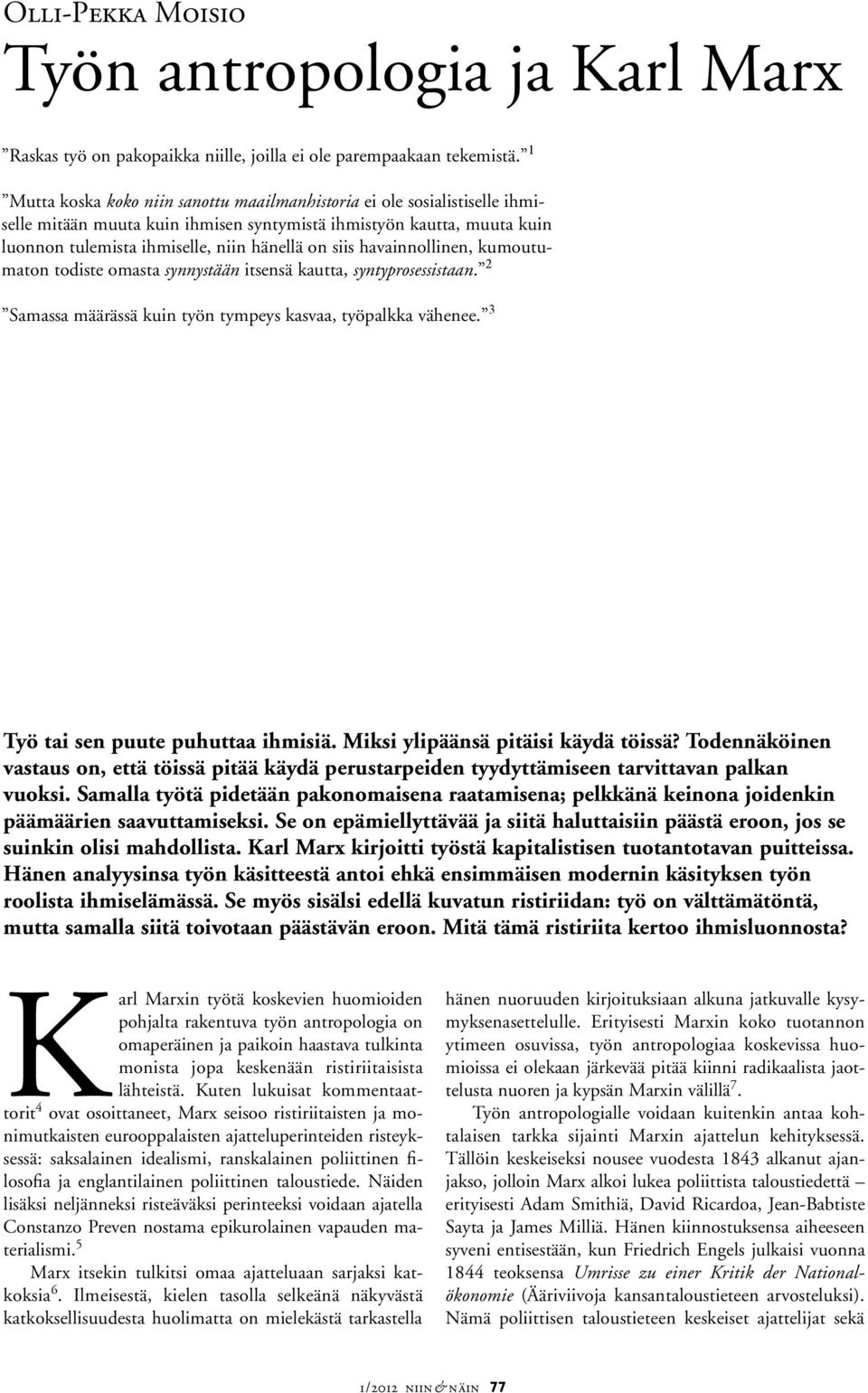 havainnollinen, kumoutumaton todiste omasta synnystään itsensä kautta, syntyprosessistaan. 2 Samassa määrässä kuin työn tympeys kasvaa, työpalkka vähenee. 3 Työ tai sen puute puhuttaa ihmisiä.