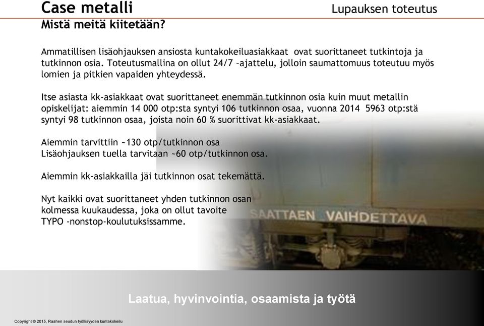 Itse asiasta kk-asiakkaat ovat suorittaneet enemmän tutkinnon osia kuin muut metallin opiskelijat: aiemmin 14 000 otp:sta syntyi 106 tutkinnon osaa, vuonna 2014 5963 otp:stä syntyi 98 tutkinnon osaa,