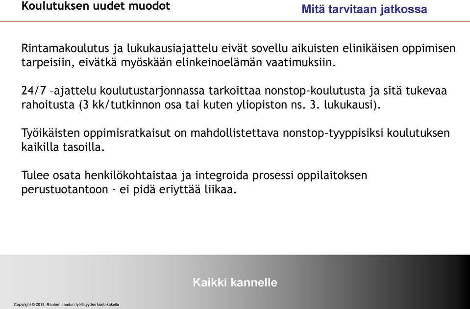 24/7 ajattelu koulutustarjonnassa tarkoittaa nonstop-koulutusta ja sitä tukevaa rahoitusta (3 kk/tutkinnon osa tai kuten yliopiston ns. 3.