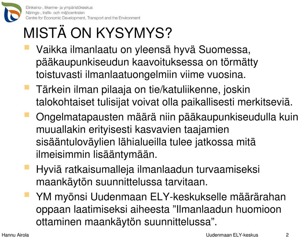 Ongelmatapausten määrä niin pääkaupunkiseudulla kuin muuallakin erityisesti kasvavien taajamien sisääntuloväylien lähialueilla tulee jatkossa mitä ilmeisimmin