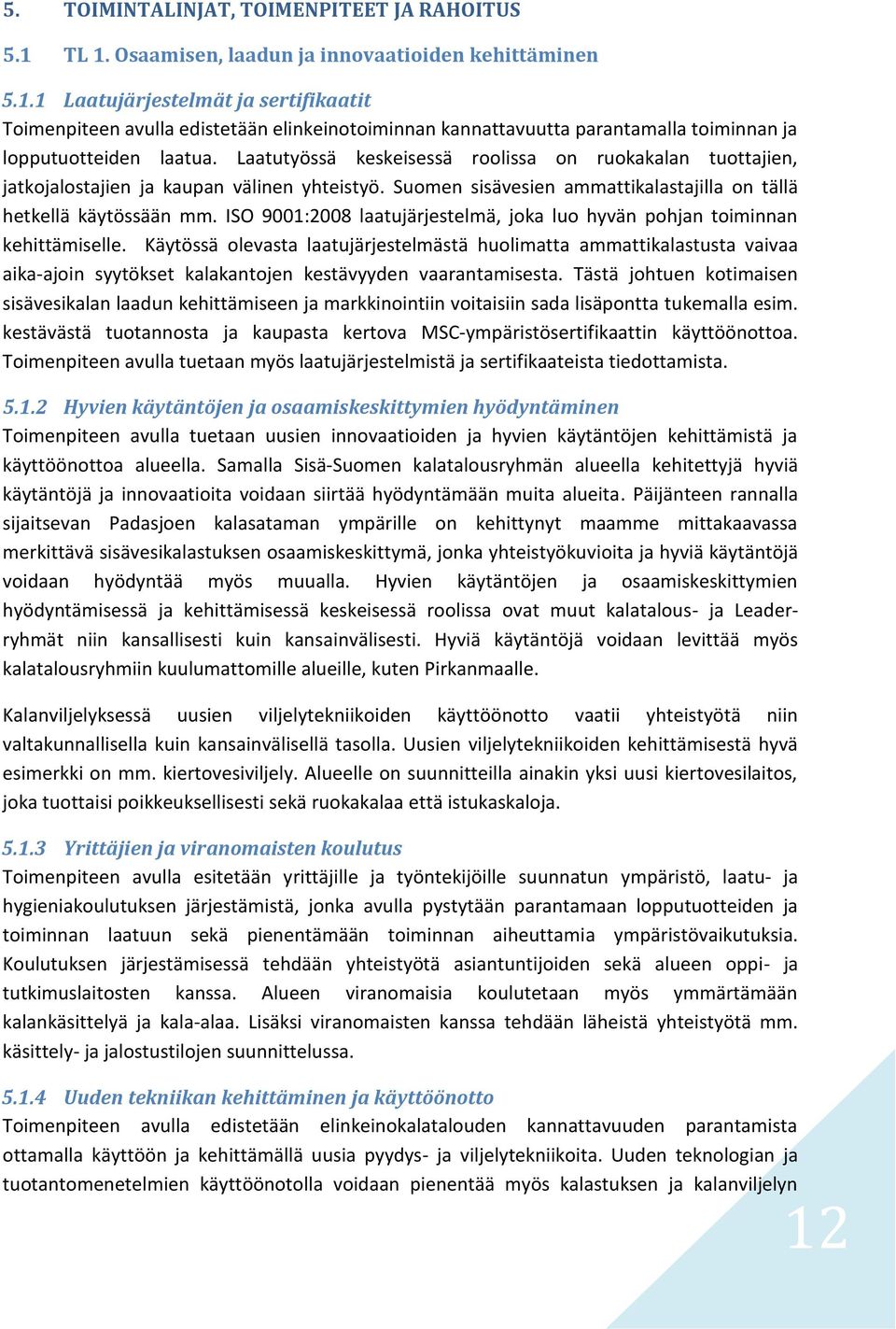 ISO 9001:2008 laatujärjestelmä, joka luo hyvän pohjan toiminnan kehittämiselle.