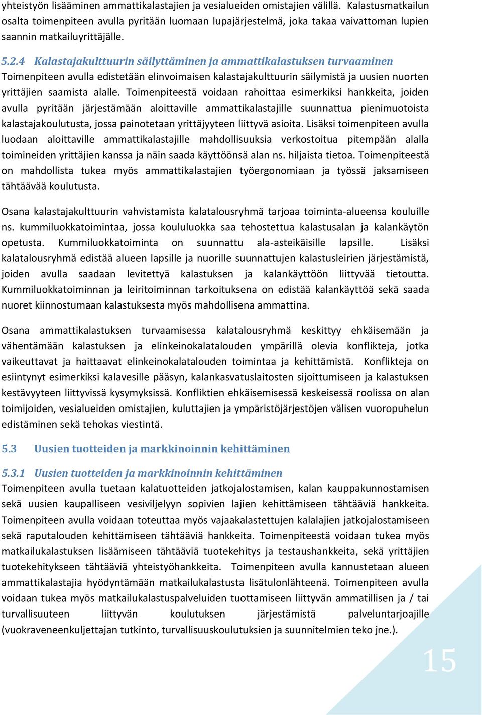 4 Kalastajakulttuurin säilyttäminen ja ammattikalastuksen turvaaminen Toimenpiteen avulla edistetään elinvoimaisen kalastajakulttuurin säilymistä ja uusien nuorten yrittäjien saamista alalle.