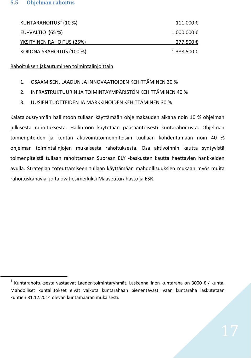 UUSIEN TUOTTEIDEN JA MARKKINOIDEN KEHITTÄMINEN 30 % Kalatalousryhmän hallintoon tullaan käyttämään ohjelmakauden aikana noin 10 % ohjelman julkisesta rahoituksesta.