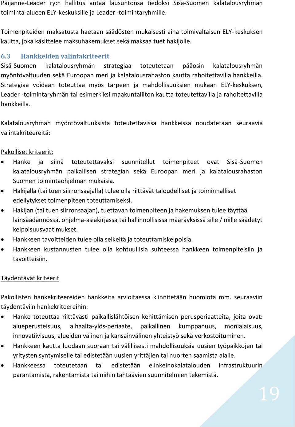 3 Hankkeiden valintakriteerit Sisä-Suomen kalatalousryhmän strategiaa toteutetaan pääosin kalatalousryhmän myöntövaltuuden sekä Euroopan meri ja kalatalousrahaston kautta rahoitettavilla hankkeilla.