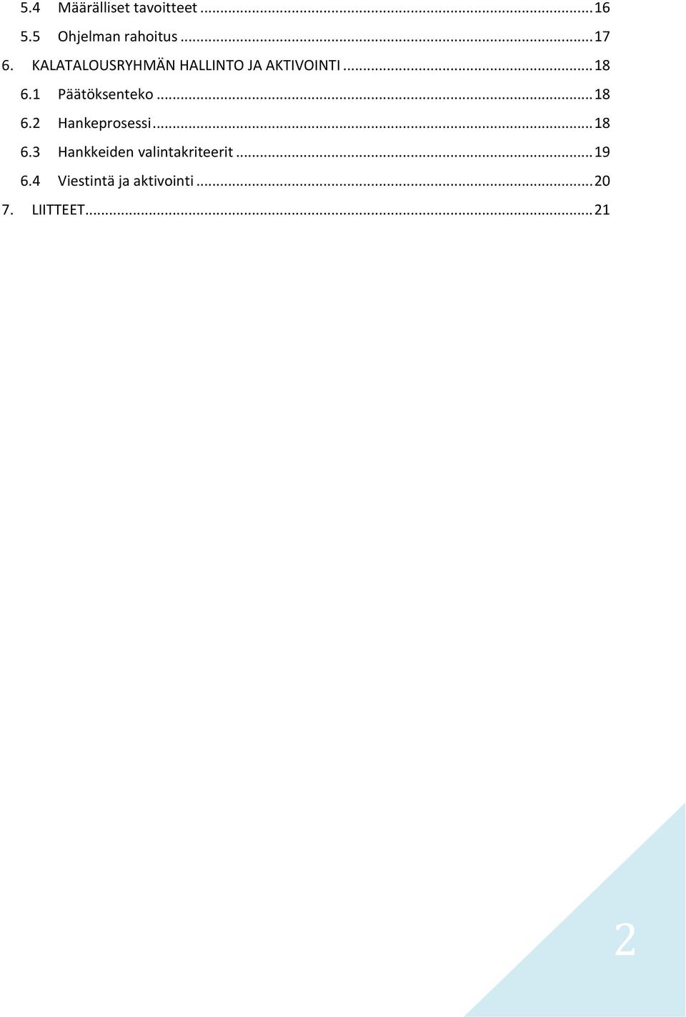 1 Päätöksenteko... 18 6.2 Hankeprosessi... 18 6.3 Hankkeiden valintakriteerit.