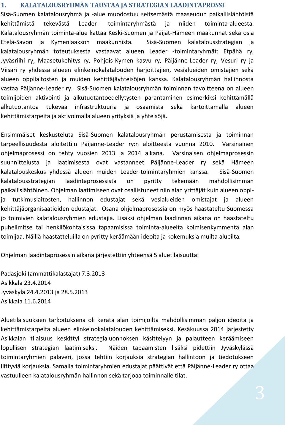 Sisä-Suomen kalatalousstrategian ja kalatalousryhmän toteutuksesta vastaavat alueen Leader -toimintaryhmät: Etpähä ry, Jyväsriihi ry, Maasetukehitys ry, Pohjois-Kymen kasvu ry, Päijänne-Leader ry,