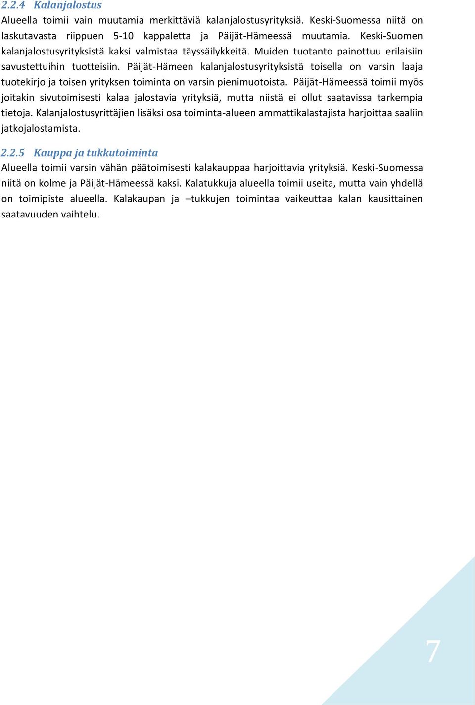 Päijät-Hämeen kalanjalostusyrityksistä toisella on varsin laaja tuotekirjo ja toisen yrityksen toiminta on varsin pienimuotoista.