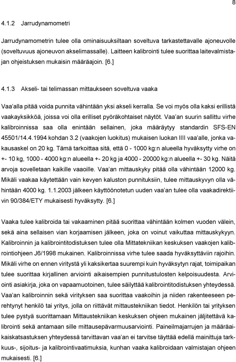 3 Akseli- tai telimassan mittaukseen soveltuva vaaka Vaa alla pitää voida punnita vähintään yksi akseli kerralla.