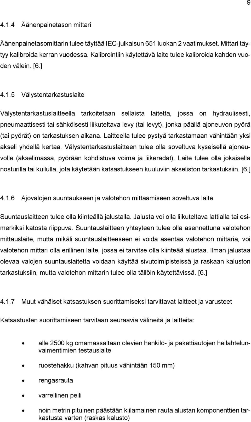 5 Välystentarkastuslaite Välystentarkastuslaitteella tarkoitetaan sellaista laitetta, jossa on hydraulisesti, pneumaattisesti tai sähköisesti liikuteltava levy (tai levyt), jonka päällä ajoneuvon