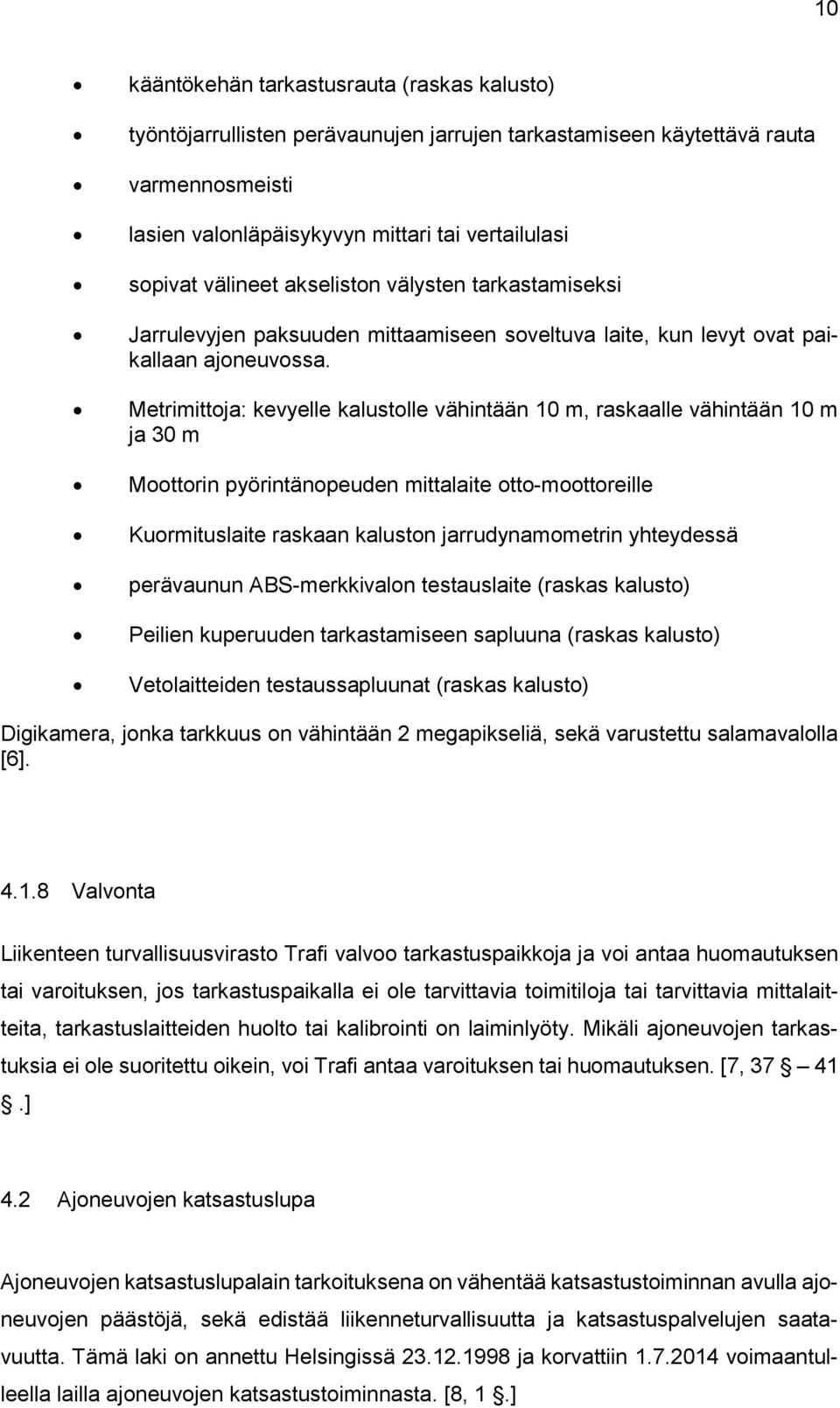 Metrimittoja: kevyelle kalustolle vähintään 10 m, raskaalle vähintään 10 m ja 30 m Moottorin pyörintänopeuden mittalaite otto-moottoreille Kuormituslaite raskaan kaluston jarrudynamometrin yhteydessä