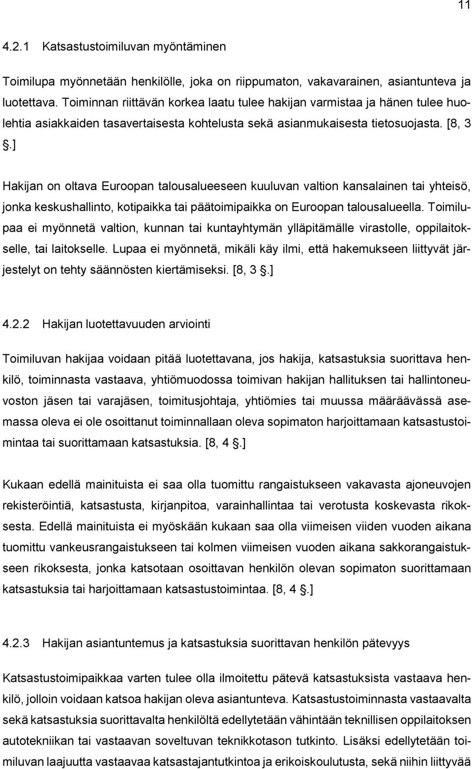 ] Hakijan on oltava Euroopan talousalueeseen kuuluvan valtion kansalainen tai yhteisö, jonka keskushallinto, kotipaikka tai päätoimipaikka on Euroopan talousalueella.