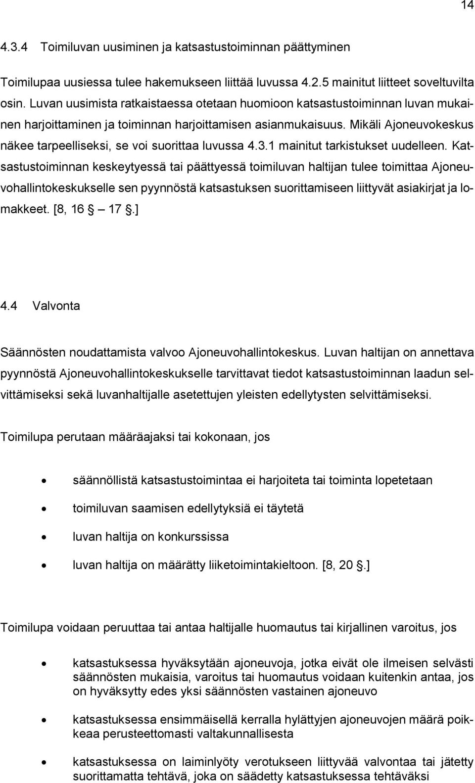 Mikäli Ajoneuvokeskus näkee tarpeelliseksi, se voi suorittaa luvussa 4.3.1 mainitut tarkistukset uudelleen.