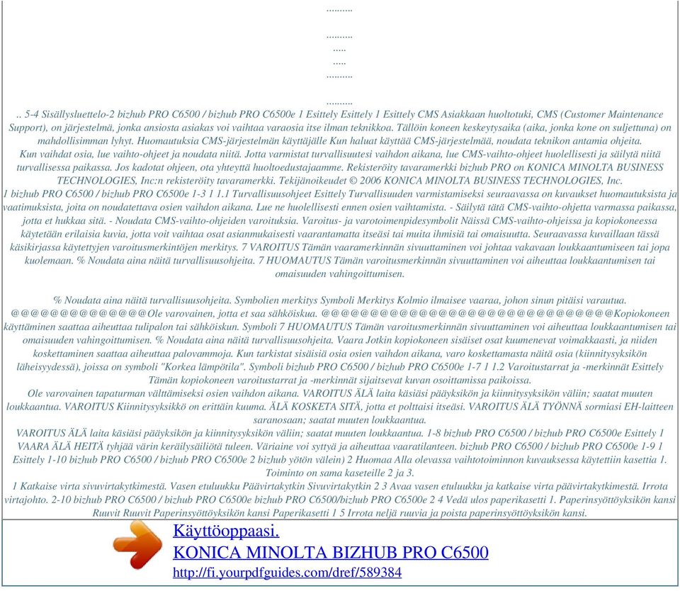 Huomautuksia CMS-järjestelmän käyttäjälle Kun haluat käyttää CMS-järjestelmää, noudata teknikon antamia ohjeita. Kun vaihdat osia, lue vaihto-ohjeet ja noudata niitä.