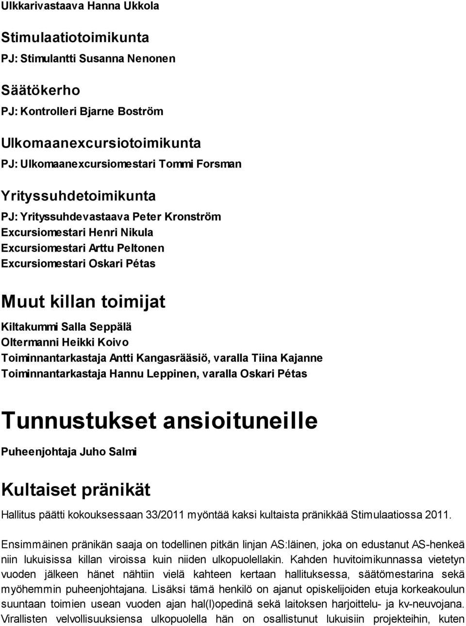 Oltermanni Heikki Koivo Toiminnantarkastaja Antti Kangasrääsiö, varalla Tiina Kajanne Toiminnantarkastaja Hannu Leppinen, varalla Oskari Pétas Tunnustukset ansioituneille Puheenjohtaja Juho Salmi