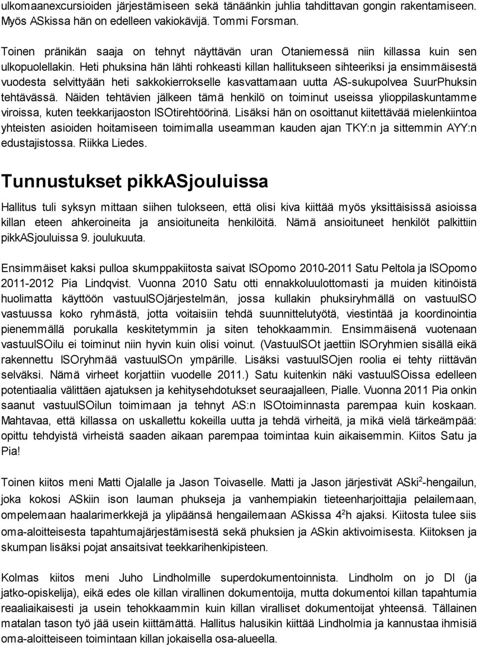 Heti phuksina hän lähti rohkeasti killan hallitukseen sihteeriksi ja ensimmäisestä vuodesta selvittyään heti sakkokierrokselle kasvattamaan uutta AS-sukupolvea SuurPhuksin tehtävässä.