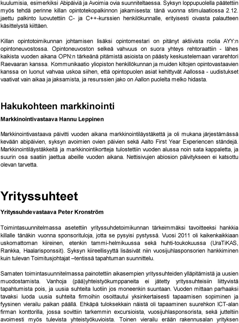 Killan opintotoimikunnan johtamisen lisäksi opintomestari on pitänyt aktiivista roolia AYY:n opintoneuvostossa.