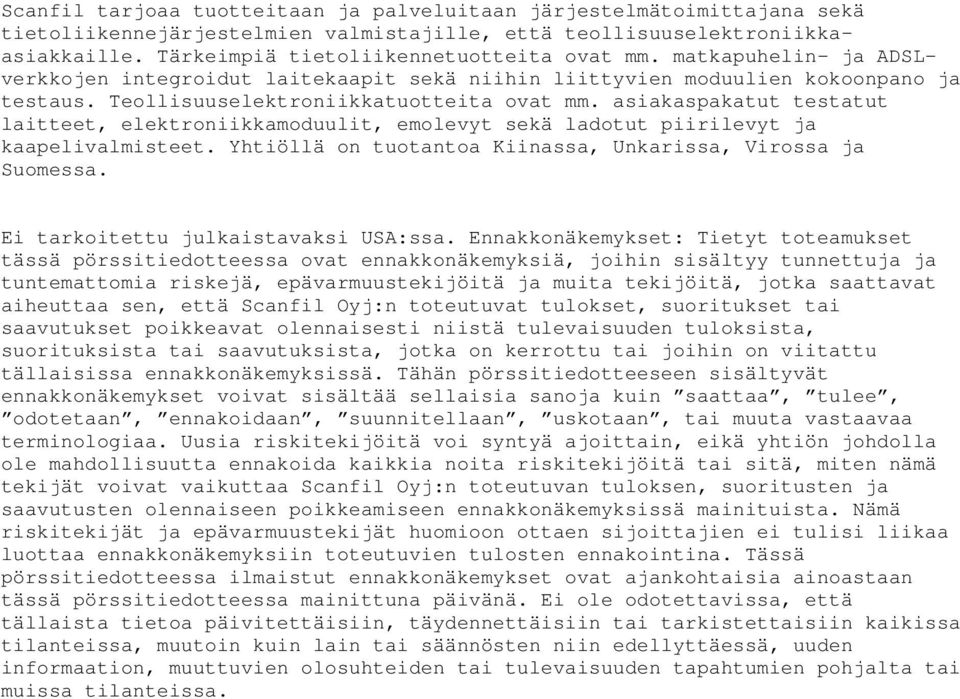 asiakaspakatut testatut laitteet, elektroniikkamoduulit, emolevyt sekä ladotut piirilevyt ja kaapelivalmisteet. Yhtiöllä on tuotantoa Kiinassa, Unkarissa, Virossa ja Suomessa.