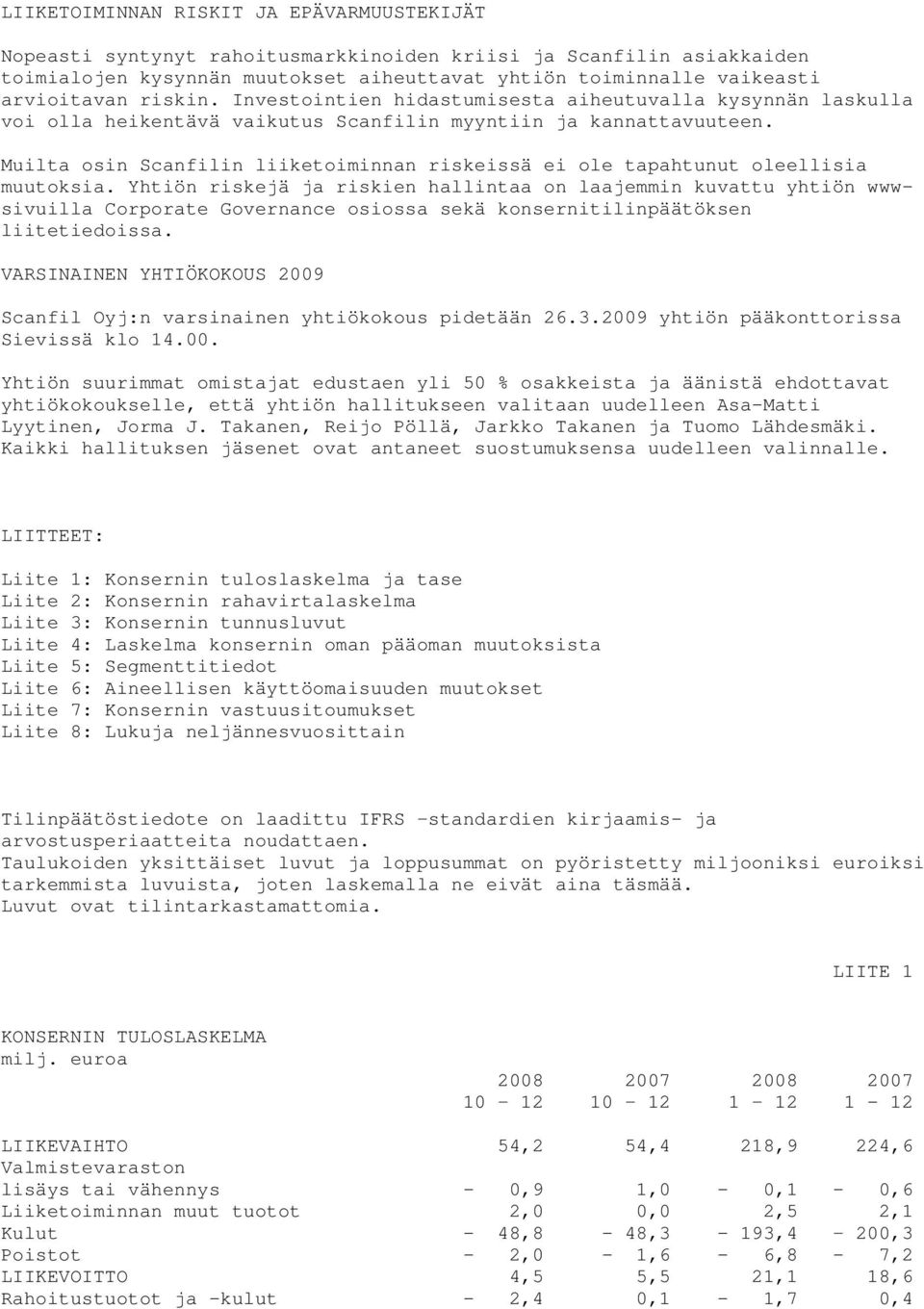 Muilta osin Scanfilin liiketoiminnan riskeissä ei ole tapahtunut oleellisia muutoksia.