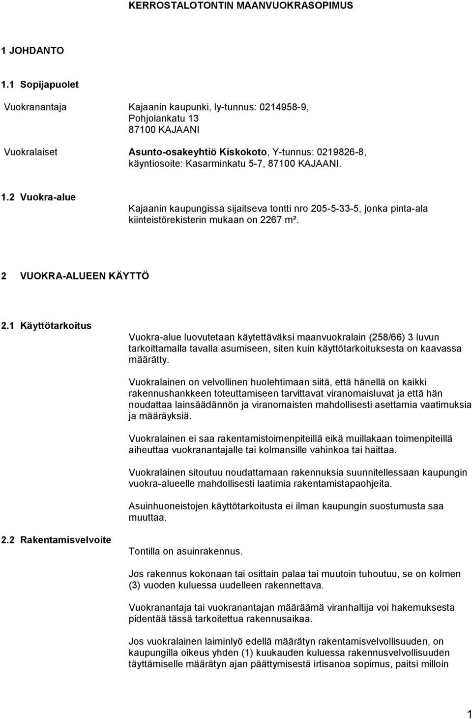 87100 KAJAANI. 1.2 Vuokra-alue Kajaanin kaupungissa sijaitseva tontti nro 205-5-33-5, jonka pinta-ala kiinteistörekisterin mukaan on 2267 m². 2 VUOKRA-ALUEEN KÄYTTÖ 2.