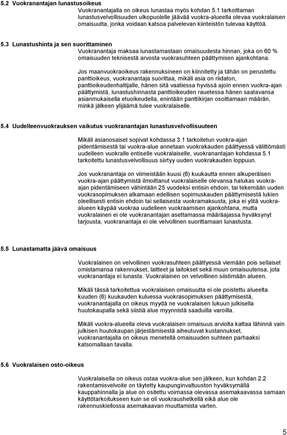 3 Lunastushinta ja sen suorittaminen Vuokranantaja maksaa lunastamastaan omaisuudesta hinnan, joka on 60 % omaisuuden teknisestä arvosta vuokrasuhteen päättymisen ajankohtana.