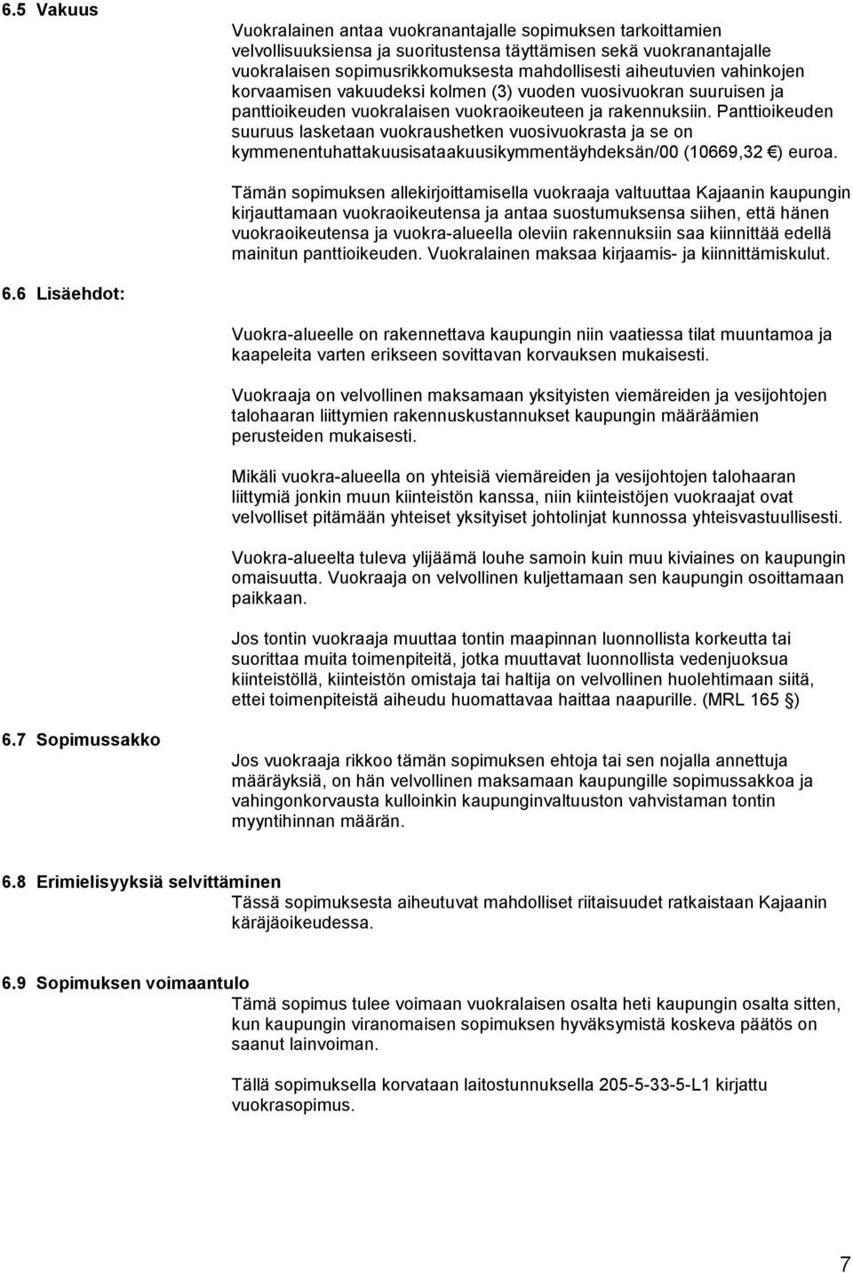 Panttioikeuden suuruus lasketaan vuokraushetken vuosivuokrasta ja se on kymmenentuhattakuusisataakuusikymmentäyhdeksän/00 (10669,32 ) euroa.