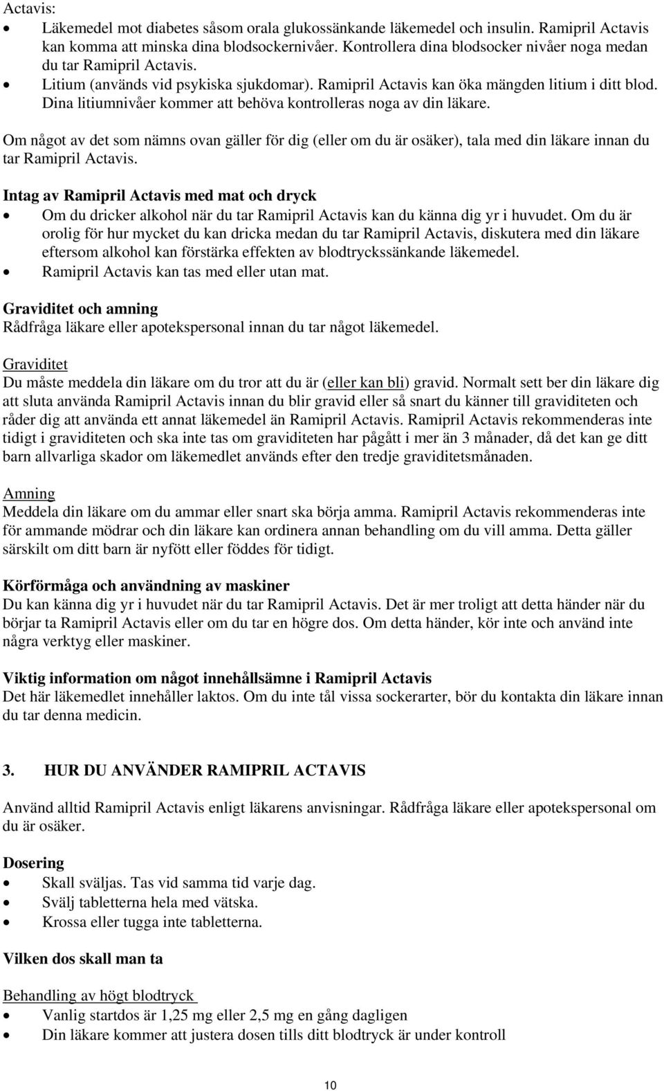 Dina litiumnivåer kommer att behöva kontrolleras noga av din läkare. Om något av det som nämns ovan gäller för dig (eller om du är osäker), tala med din läkare innan du tar Ramipril Actavis.