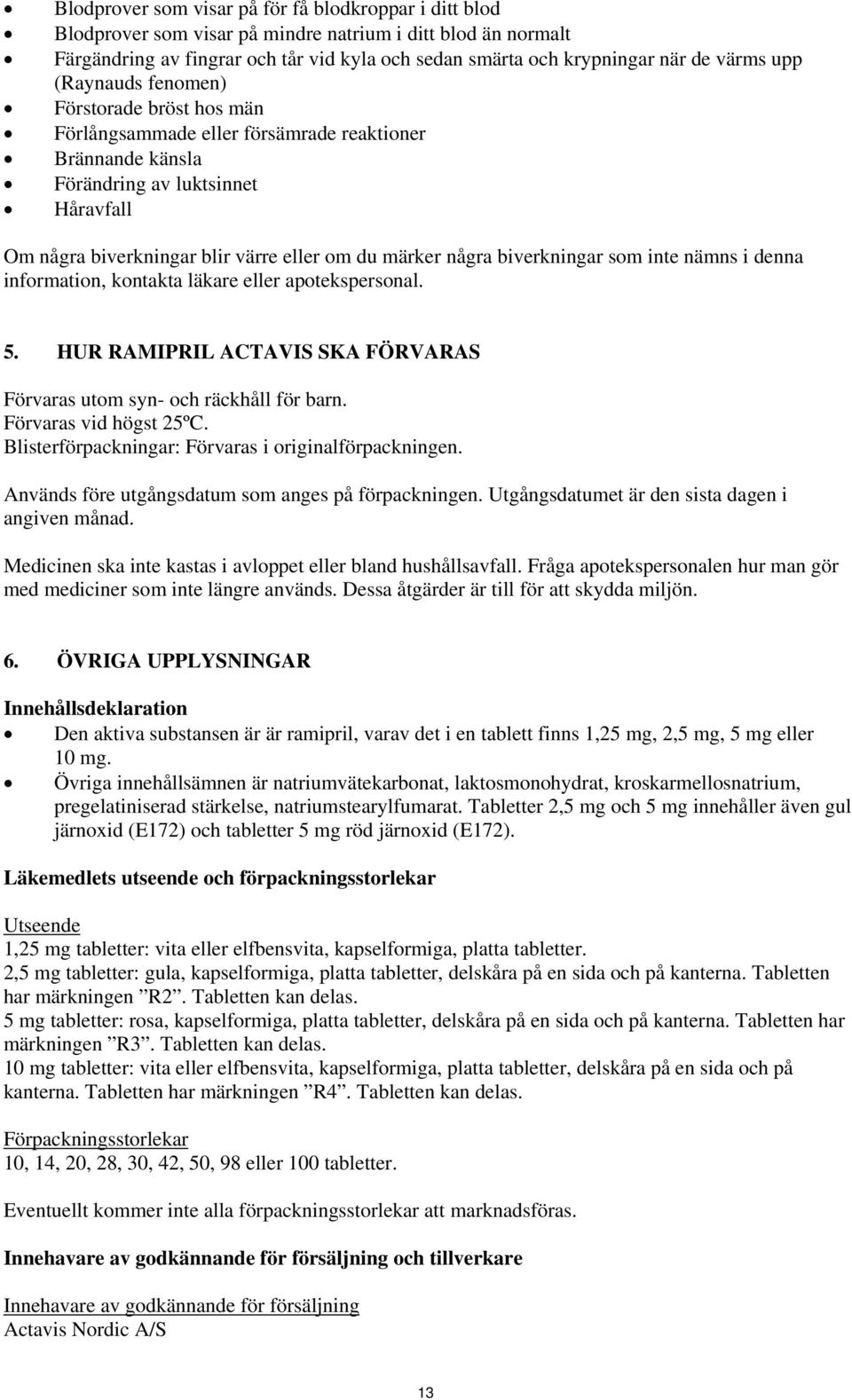 märker några biverkningar som inte nämns i denna information, kontakta läkare eller apotekspersonal. 5. HUR RAMIPRIL ACTAVIS SKA FÖRVARAS Förvaras utom syn- och räckhåll för barn.