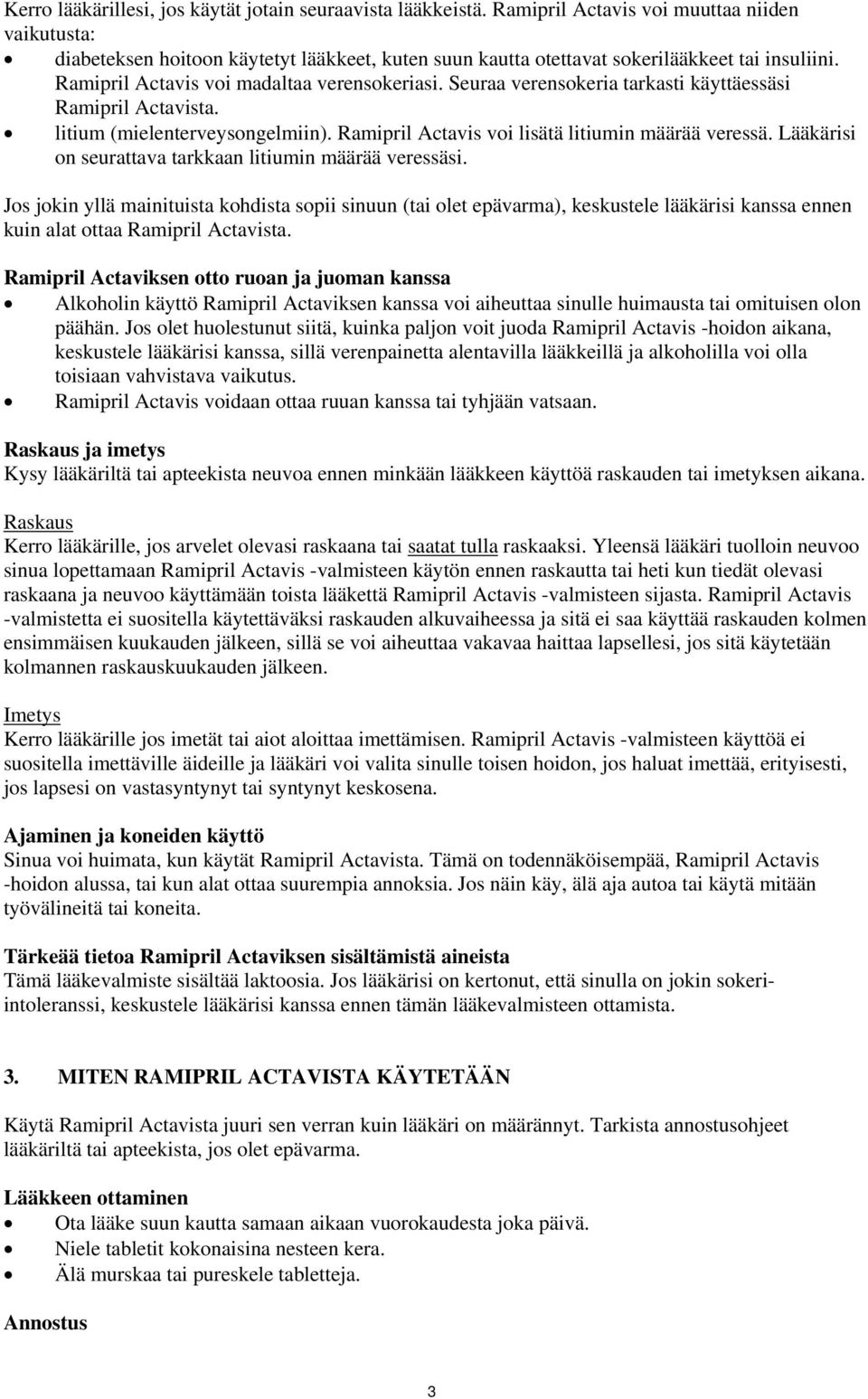 Seuraa verensokeria tarkasti käyttäessäsi Ramipril Actavista. litium (mielenterveysongelmiin). Ramipril Actavis voi lisätä litiumin määrää veressä.