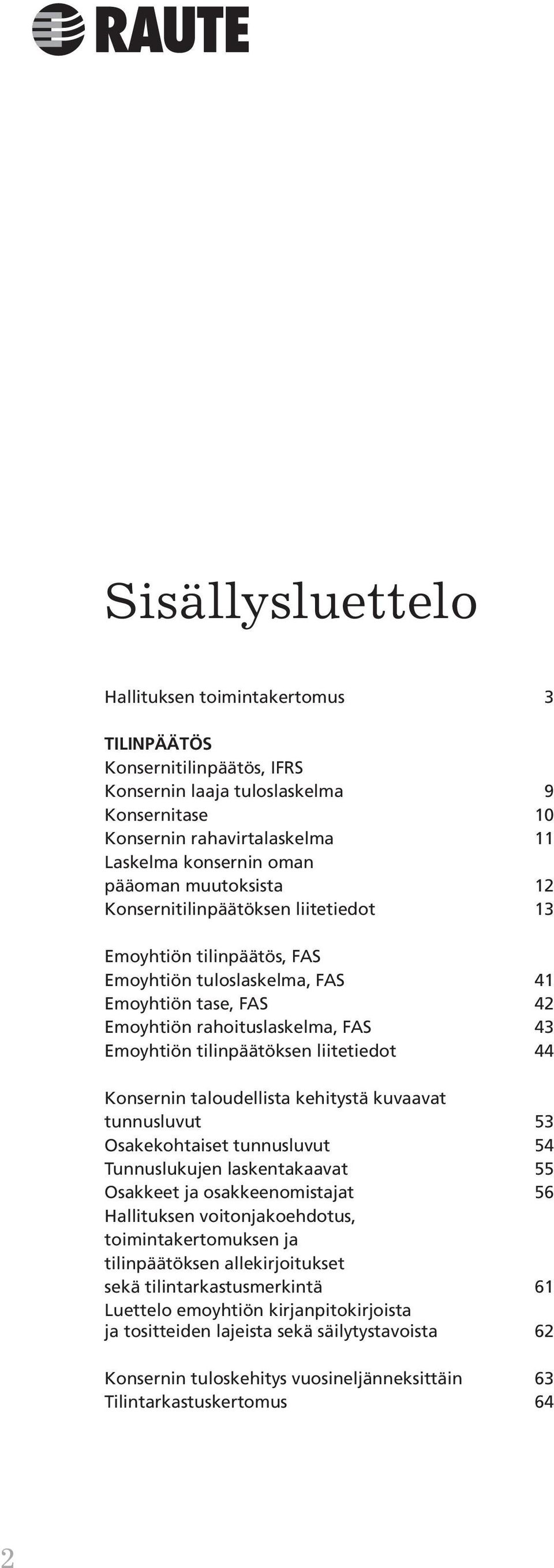 liitetiedot 44 Konsernin taloudellista kehitystä kuvaavat tunnusluvut 53 Osakekohtaiset tunnusluvut 54 Tunnuslukujen laskentakaavat 55 Osakkeet ja osakkeenomistajat 56 Hallituksen voitonjakoehdotus,