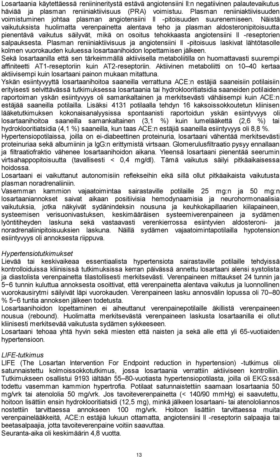 Näistä vaikutuksista huolimatta verenpainetta alentava teho ja plasman aldosteronipitoisuutta pienentävä vaikutus säilyvät, mikä on osoitus tehokkaasta angiotensiini II -reseptorien salpauksesta.