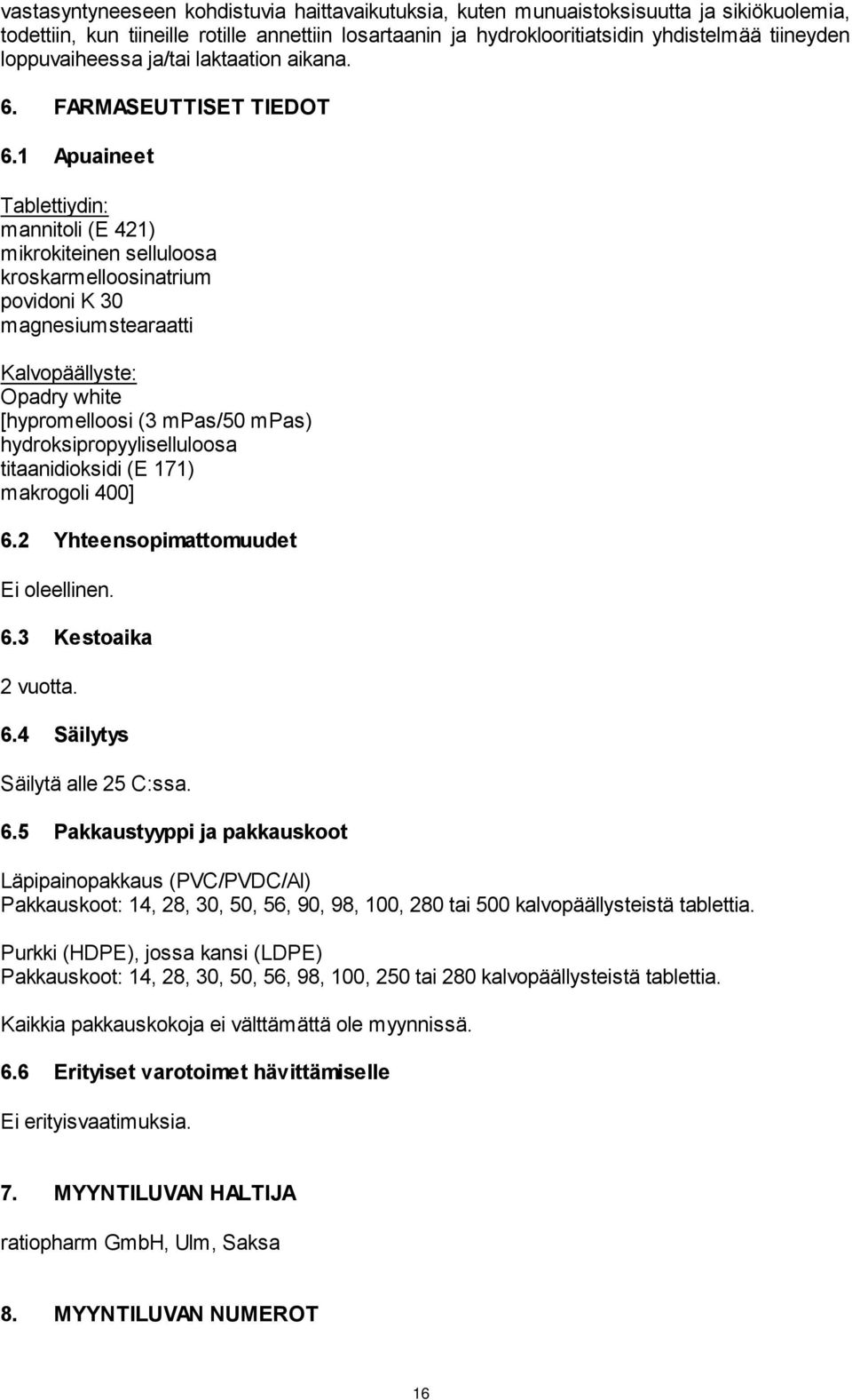 1 Apuaineet Tablettiydin: mannitoli (E 421) mikrokiteinen selluloosa kroskarmelloosinatrium povidoni K 30 magnesiumstearaatti Kalvopäällyste: Opadry white [hypromelloosi (3 mpas/50 mpas)