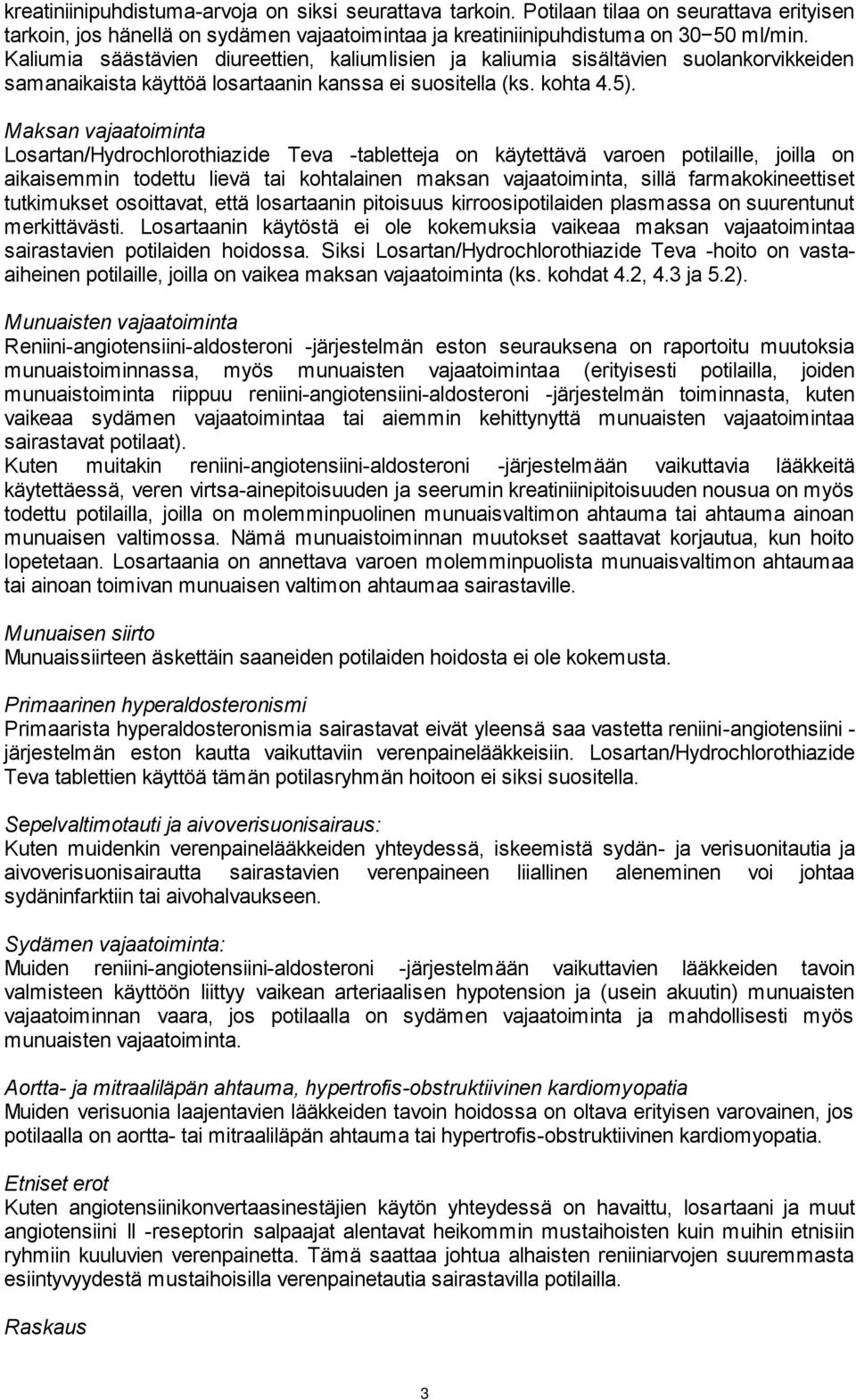 Maksan vajaatoiminta Losartan/Hydrochlorothiazide Teva -tabletteja on käytettävä varoen potilaille, joilla on aikaisemmin todettu lievä tai kohtalainen maksan vajaatoiminta, sillä farmakokineettiset