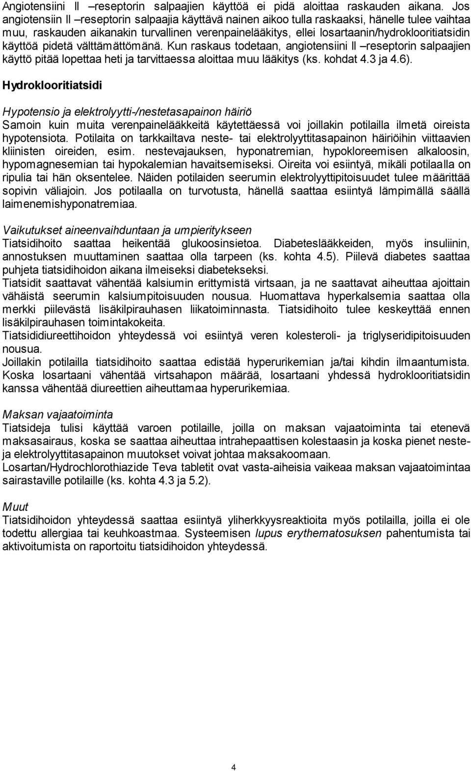 käyttöä pidetä välttämättömänä. Kun raskaus todetaan, angiotensiini II reseptorin salpaajien käyttö pitää lopettaa heti ja tarvittaessa aloittaa muu lääkitys (ks. kohdat 4.3 ja 4.6).