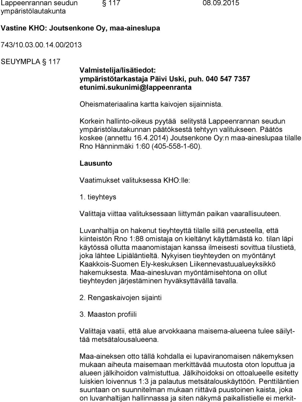 Korkein hallinto-oikeus pyytää selitystä Lappeenrannan seu dun ympäristölautakunnan päätöksestä tehtyyn va li tuk seen. Päätös koskee (annettu 16.4.