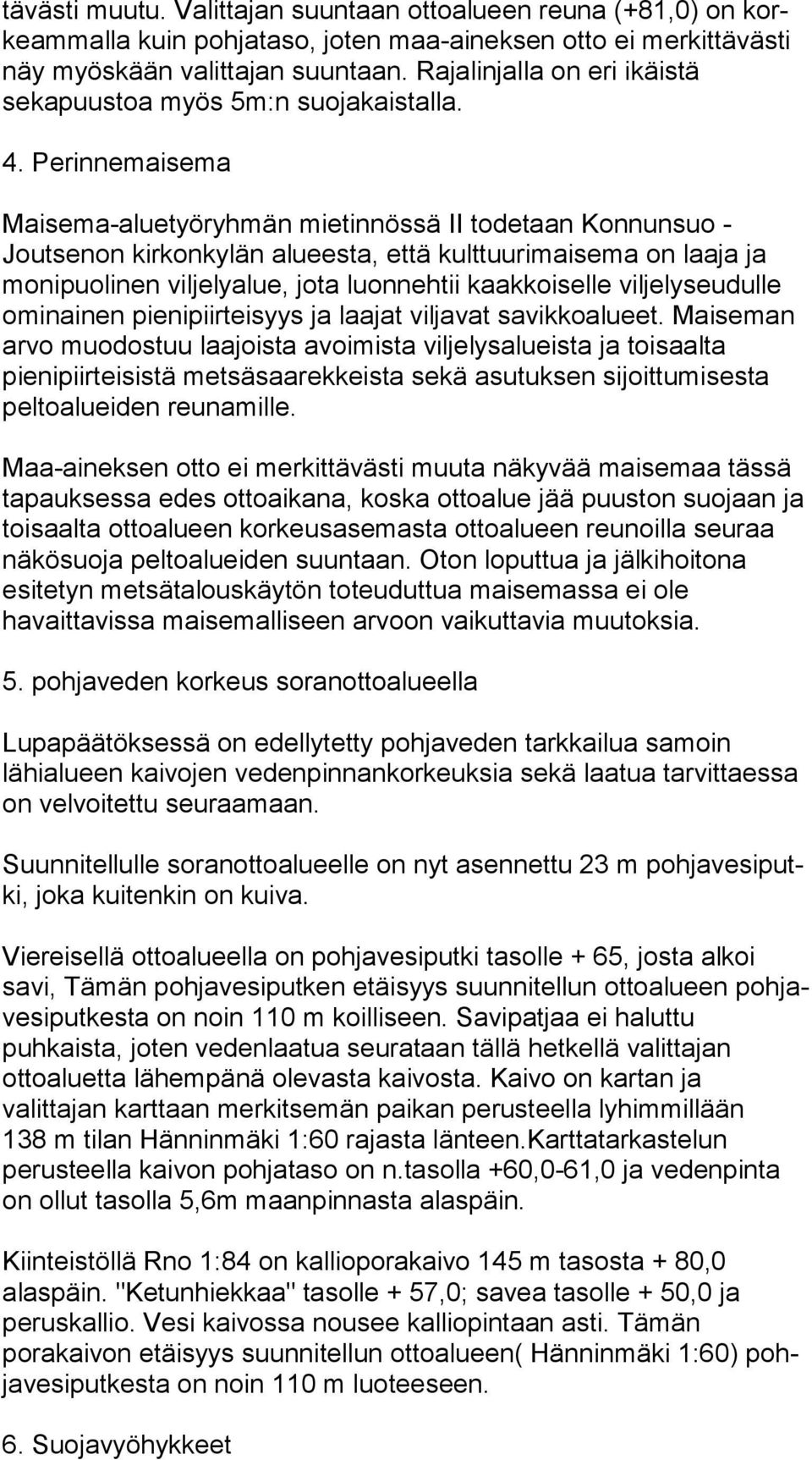Perinnemaisema Maisema-aluetyöryhmän mietinnössä II todetaan Kon nun suo - Joutsenon kirkonkylän alueesta, että kulttuurimaisema on laaja ja monipuolinen viljelyalue, jota luonnehtii kaak koi sel le
