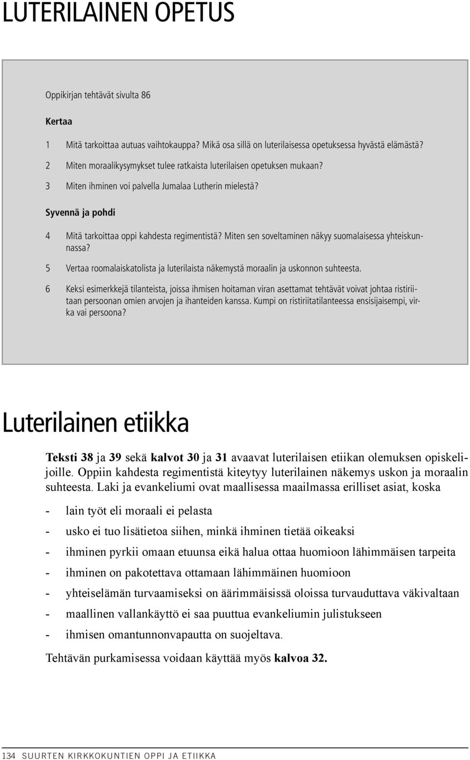 Miten sen soveltaminen näkyy suomalaisessa yhteiskunnassa? 5 Vertaa roomalaiskatolista ja luterilaista näkemystä moraalin ja uskonnon suhteesta.