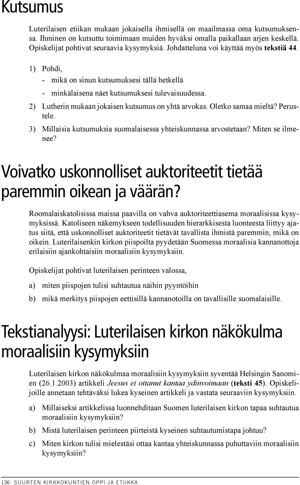 2) Lutherin mukaan jokaisen kutsumus on yhtä arvokas. Oletko samaa mieltä? Perustele. 3) Millaisia kutsumuksia suomalaisessa yhteiskunnassa arvostetaan? Miten se ilmenee?