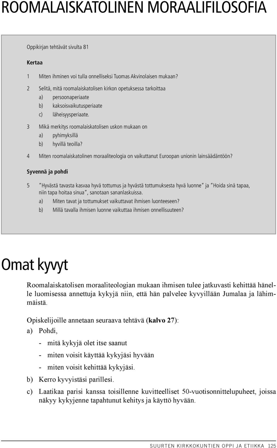 3 Mikä merkitys roomalaiskatolisen uskon mukaan on a) pyhimyksillä b) hyvillä teoilla? 4 Miten roomalaiskatolinen moraaliteologia on vaikuttanut Euroopan unionin lainsäädäntöön?