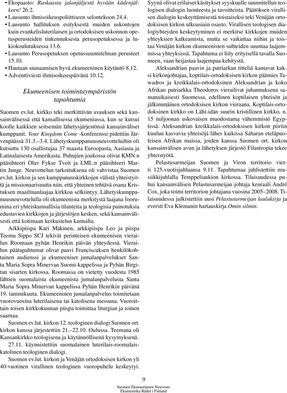 Lausunto Perusopetuksen opetussuunnitelman perusteet 15.10. Hautaan siunaamisen hyvä ekumeeninen käytäntö 8.12. Adventtiviesti ihmisoikeuspäivänä 10.12. Ekumeenisen toimintaympäristön tapahtumia Suomen ev.