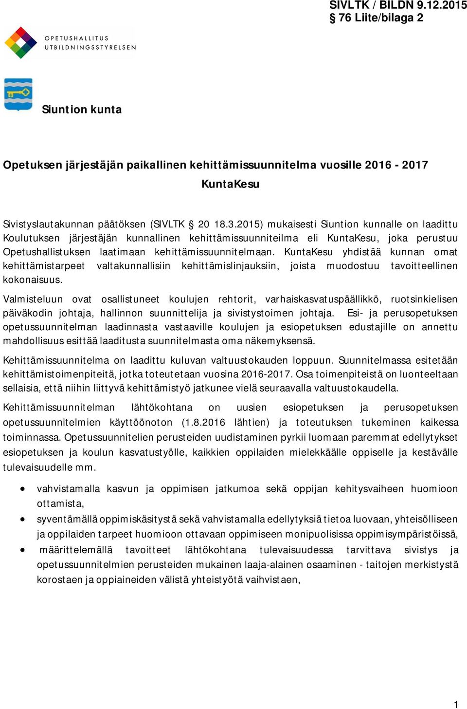 KuntaKesu yhdistää kunnan omat kehittämistarpeet valtakunnallisiin kehittämislinjauksiin, joista muodostuu tavoitteellinen kokonaisuus.