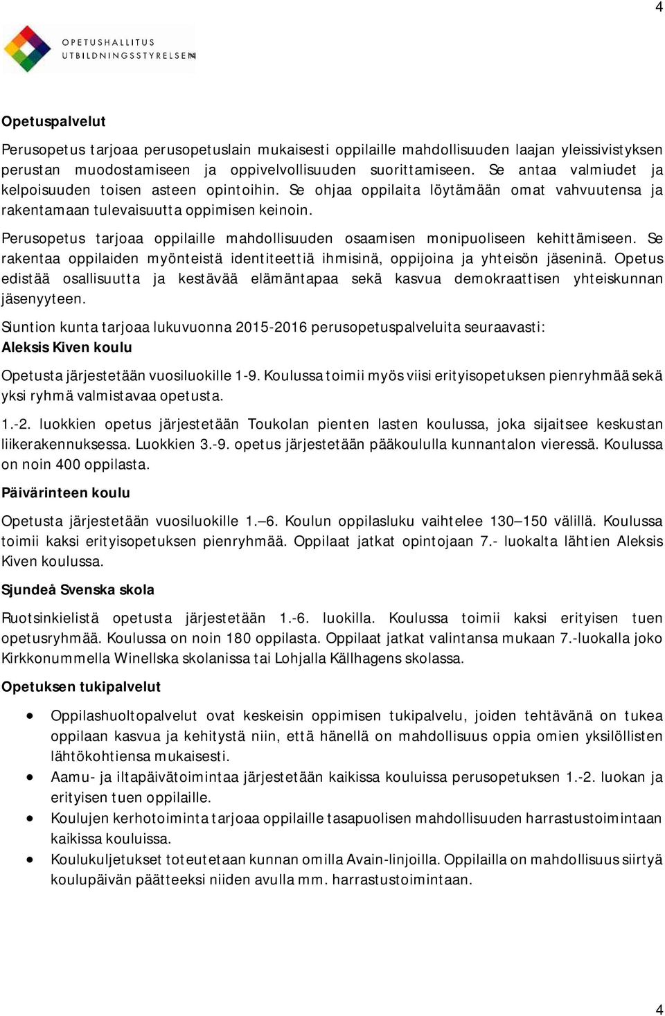 Perusopetus tarjoaa oppilaille mahdollisuuden osaamisen monipuoliseen kehittämiseen. Se rakentaa oppilaiden myönteistä identiteettiä ihmisinä, oppijoina ja yhteisön jäseninä.