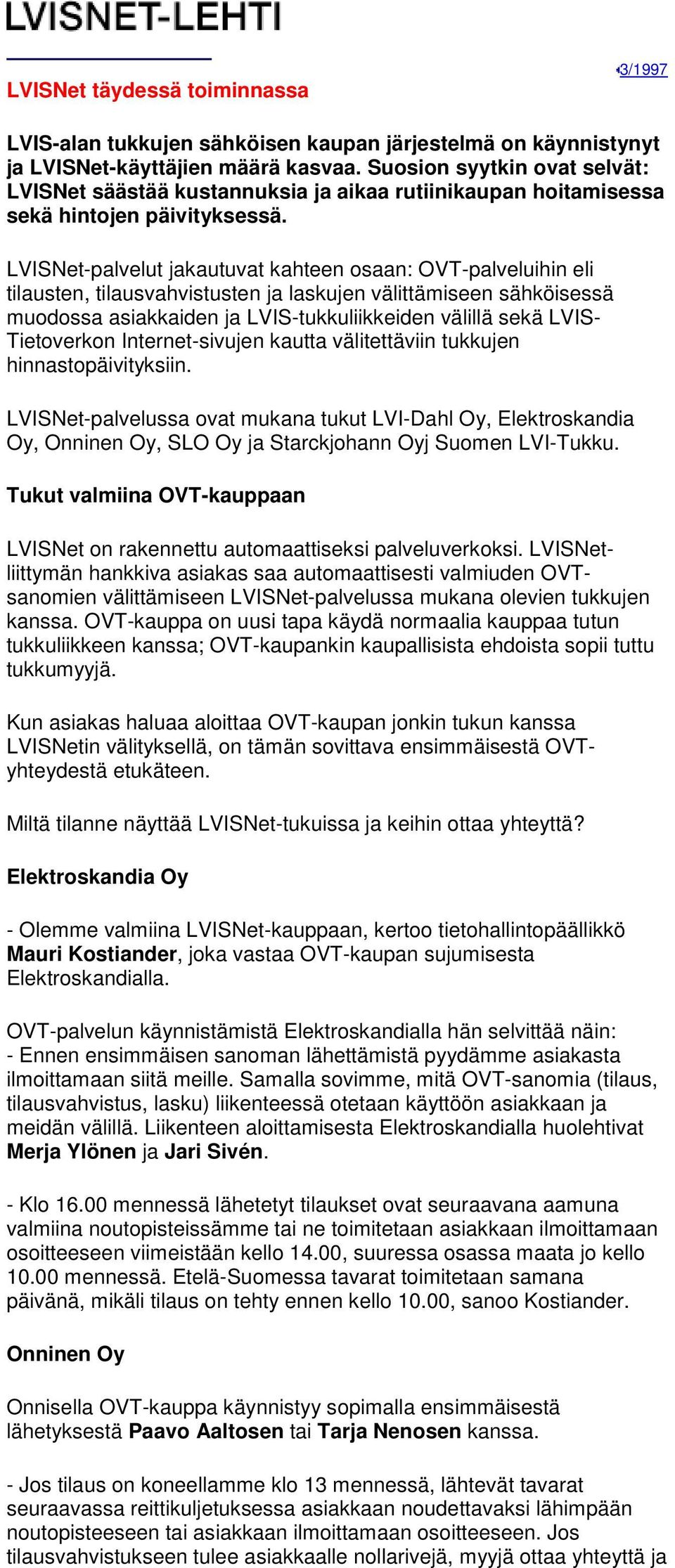 LVISNet-palvelut jakautuvat kahteen osaan: OVT-palveluihin eli tilausten, tilausvahvistusten ja laskujen välittämiseen sähköisessä muodossa asiakkaiden ja LVIS-tukkuliikkeiden välillä sekä LVIS-