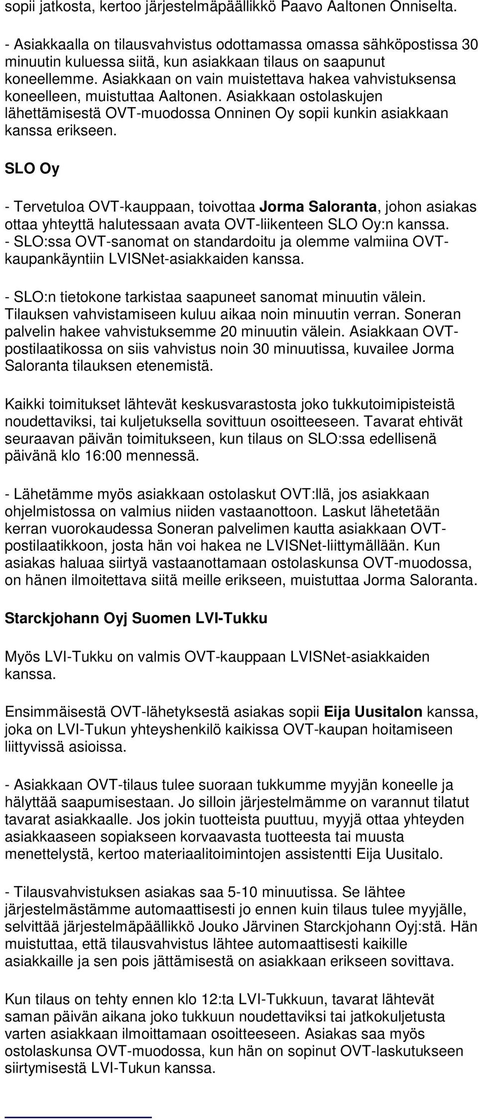 Asiakkaan on vain muistettava hakea vahvistuksensa koneelleen, muistuttaa Aaltonen. Asiakkaan ostolaskujen lähettämisestä OVT-muodossa Onninen Oy sopii kunkin asiakkaan kanssa erikseen.