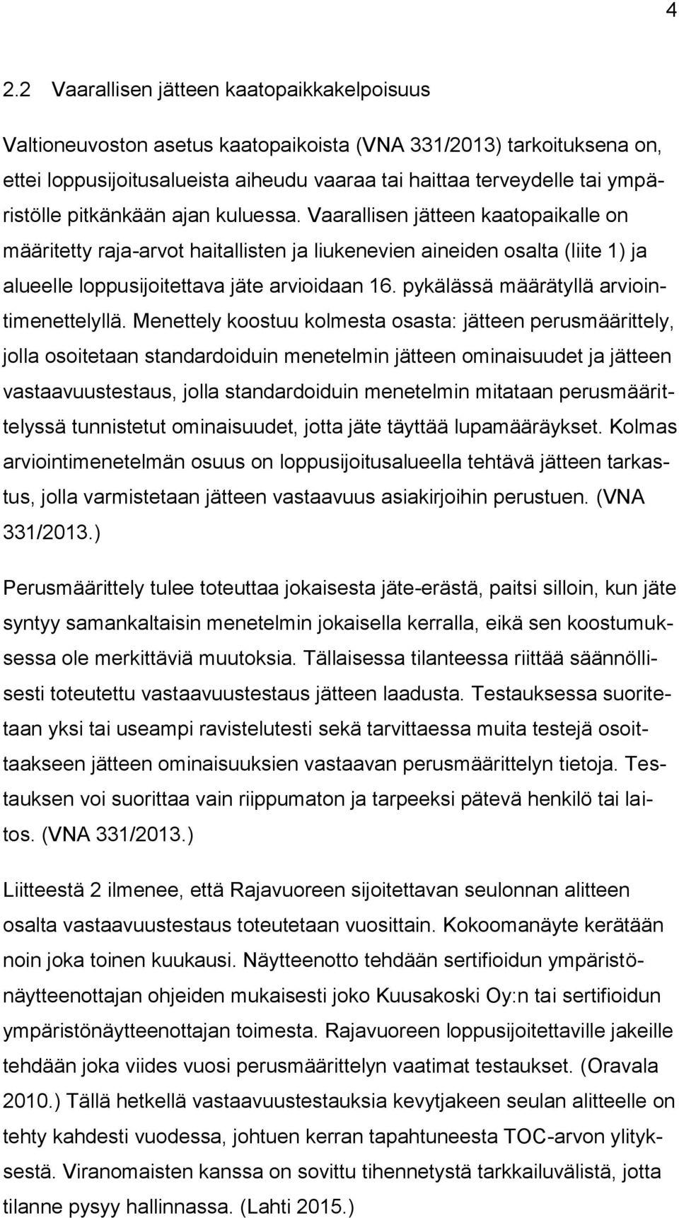 Vaarallisen jätteen kaatopaikalle on määritetty raja-arvot haitallisten ja liukenevien aineiden osalta (liite 1) ja alueelle loppusijoitettava jäte arvioidaan 16.