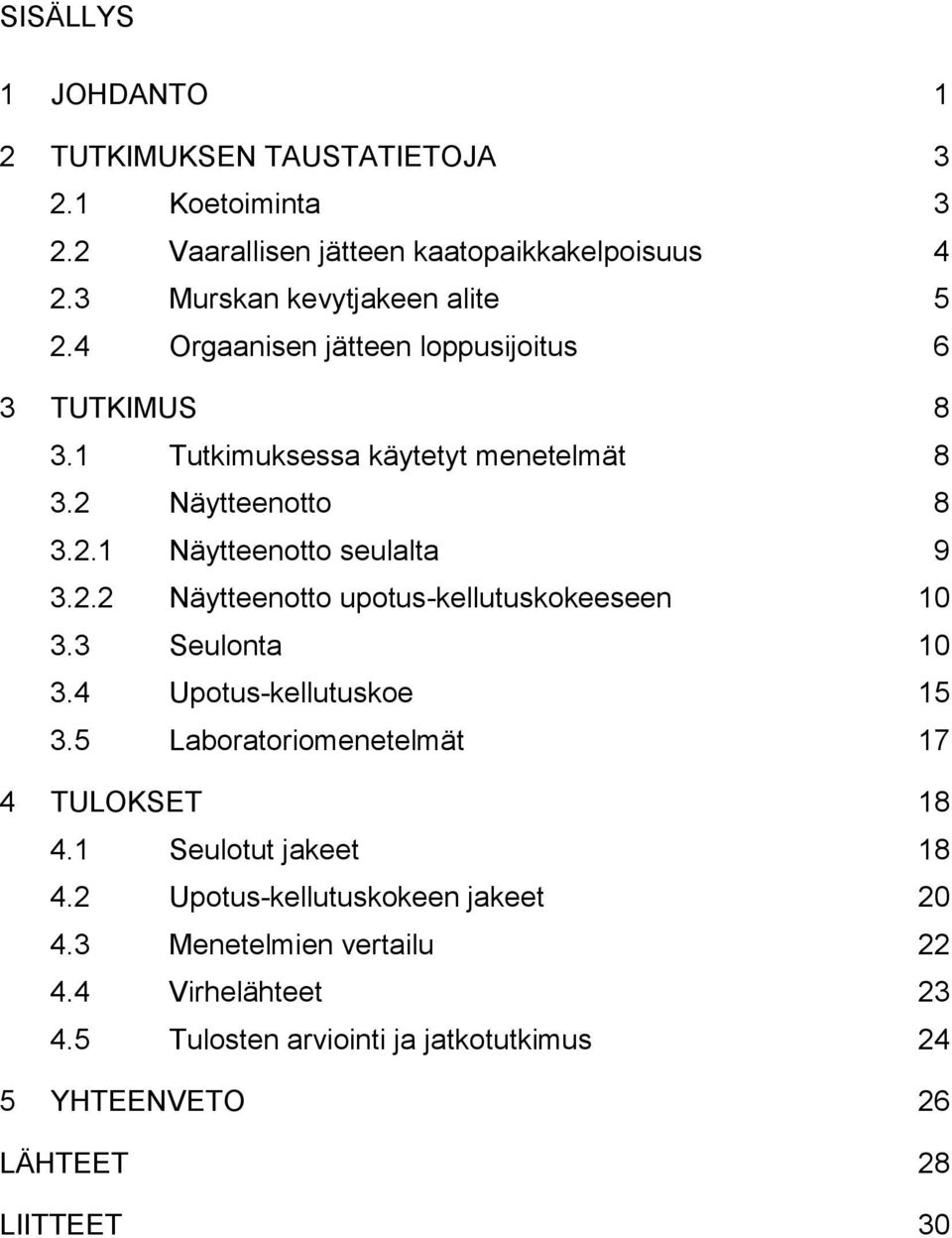 3 Seulonta 10 3.4 Upotus-kellutuskoe 15 3.5 Laboratoriomenetelmät 17 4 TULOKSET 18 4.1 Seulotut jakeet 18 4.2 Upotus-kellutuskokeen jakeet 20 4.