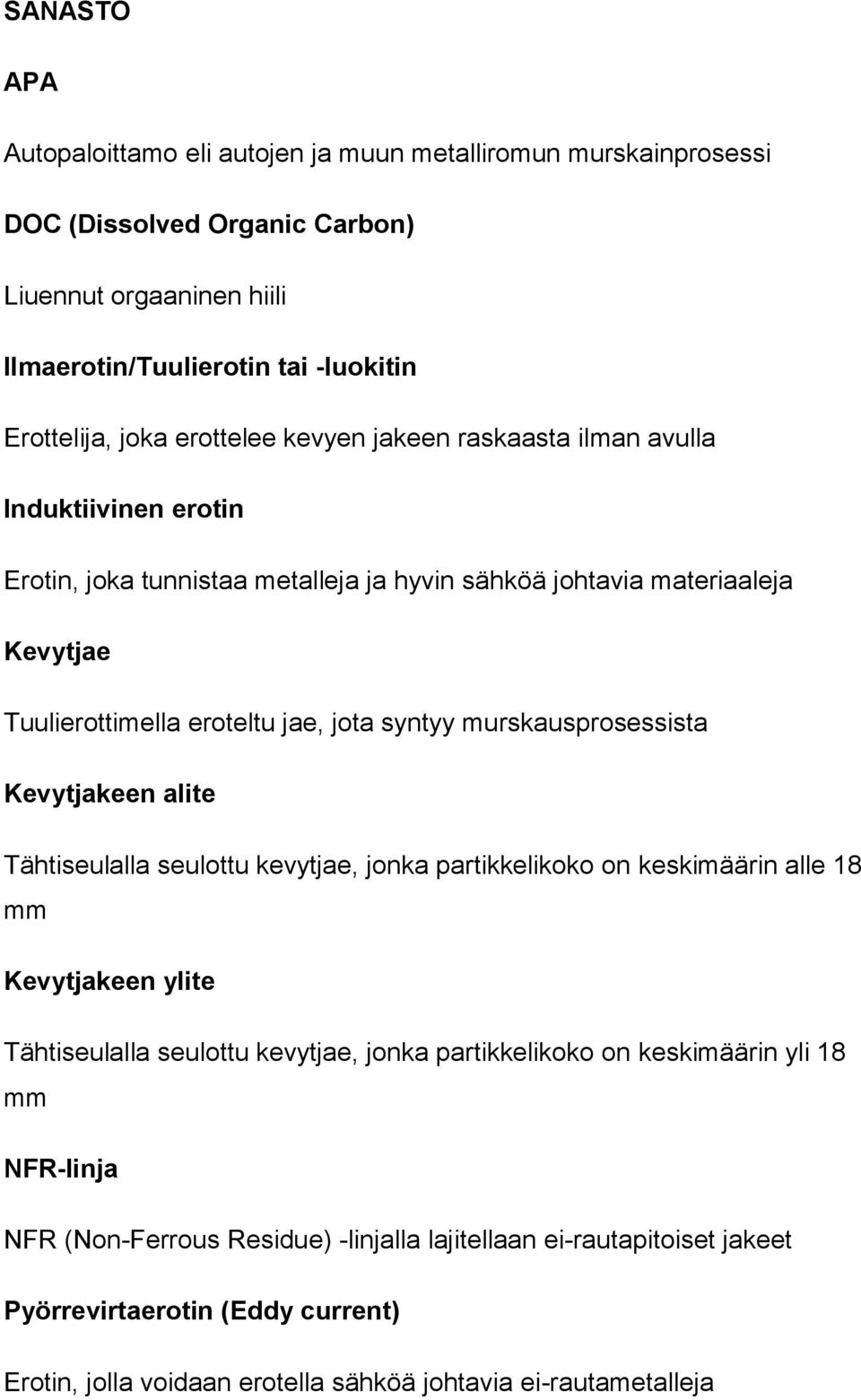 murskausprosessista Kevytjakeen alite Tähtiseulalla seulottu kevytjae, jonka partikkelikoko on keskimäärin alle 18 mm Kevytjakeen ylite Tähtiseulalla seulottu kevytjae, jonka partikkelikoko on