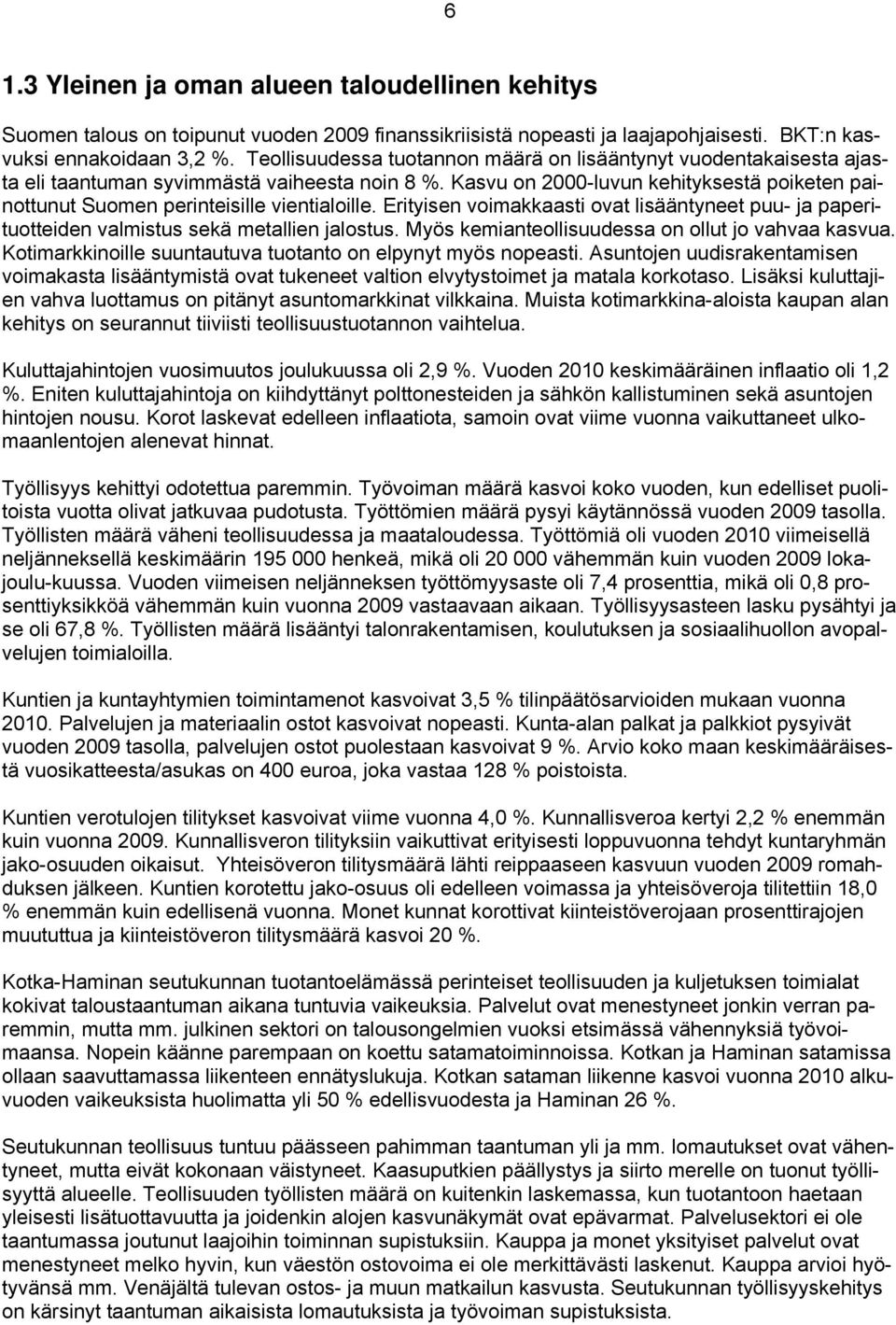 Kasvu on 2000-luvun kehityksestä poiketen painottunut Suomen perinteisille vientialoille. Erityisen voimakkaasti ovat lisääntyneet puu- ja paperituotteiden valmistus sekä metallien jalostus.